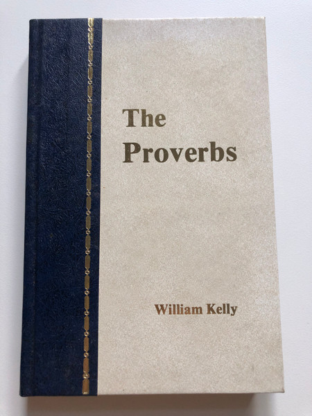 THE PROVERBS With A New Translation by WILLIAM KELLY / BIBLE TRUTH PUBLISHERS / Bibles & Publications / Printed in U.S.A. (kellyproverbs)