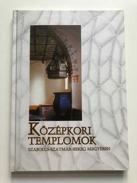 KÖZÉPKORI TEMPLOMOK SZABOLCS-SZATMÁR-BEREG MEGYÉBEN (MEDIEVAL CHURCHES IN SZABOLCS-SZATMÁR-BEREG COUNTY) / IRTA ÉS ÖSSZEÁLLÍTOTTA: SZATMÁRINÉ MIHUCZ ILDIKÓ / SZERKESZTETTE: KOPKA JÁNOS / KELET PRESS KIADÓ NYÍREGYHÁZA 2000 (medievalchurches)