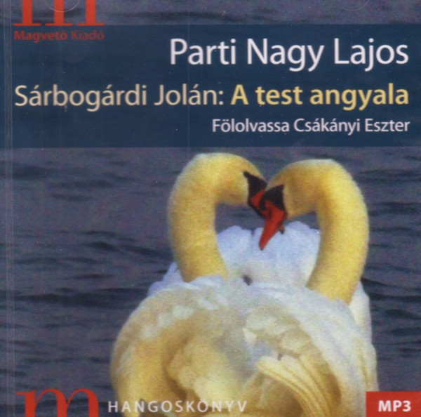 Parti Nagy Lajos Sárbogárdi Jolán A test angyala - hangoskönyv  Fölolvassa Csákányi Eszter  Hungarian Audio Book  MP3 CD (9789631426120)