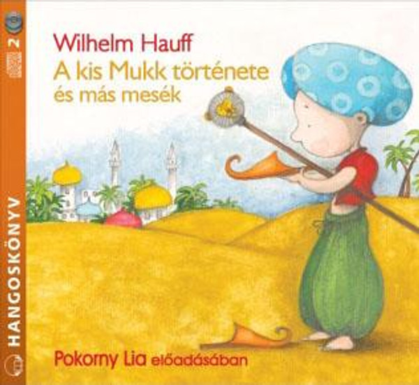 Wilhelm Hauff A kis Mukk és más mesék - Hangoskönyv  Pokorny Lia ELŐADÁSÁBAN  Kossuth Kiadó  Hungarian Audio Book CD (9789630965828)