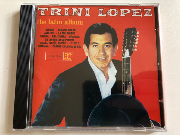 Trini Lopez: The Latin Album - Perfidia; Besame Mucho; Angelito; La Malaguena; Adelita; Piel Canela; Granada; Cu Cu Rru Cu Cu, Paloma; Quizas, Quizas, Quizas; El Reloj; Chamaka; Cuando Caliente El Sol / Warner Bros. Records Audio CD 1996 / 9362-46240-2