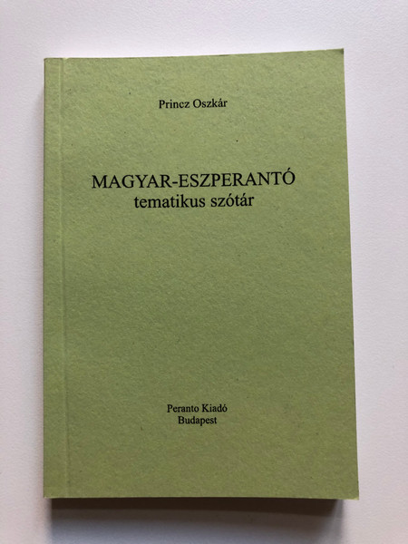 MAGYAR-ESZPERANTÓ tematikus szótár 2. bövitett, átdolgozott kiadás (HUNGARIAN-ESPERANTO thematic dictionary 2nd expanded, revised edition) by Rincz Oszkár/ Kiadó:Peranto Kiadó (9637397078)