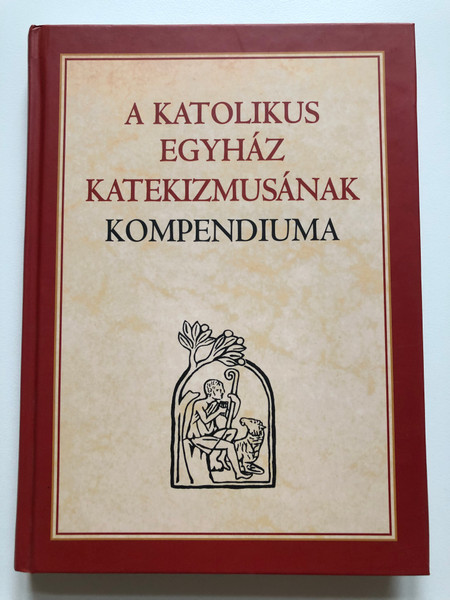 A KATOLIKUS EGYHÁZ KATEKIZMUSÁNAK KOMPENDIUMA (COMPENDIUM OF THE CATECHISM OF THE CATHOLIC CHURCH) / Motu proprio approving and publishing the Compendium of the Catechism of the Catholic Church (9633617847)