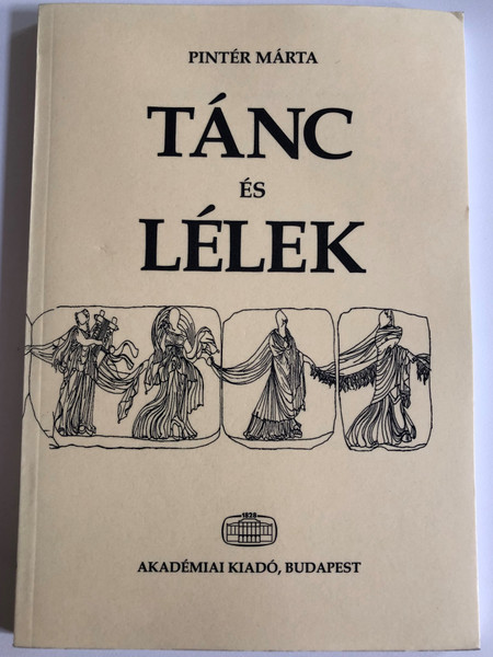Pintér Márta - Tánc és lélek / Pszicho-filológiai kísérlet az antik görög tánc megértésére / AKADÉMIAI KIADÓ, BUDAPEST / Paperback (9789630578202)