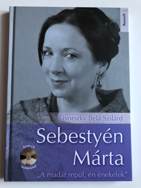 Sebestyén Márta - CD melléklettel - "A madár repül, én énekelek" (With CD attachment - "The bird flies, I sing") by Jávorszky Béla Szilárd / Kossuth Kiadó 2018 (9789630991391)