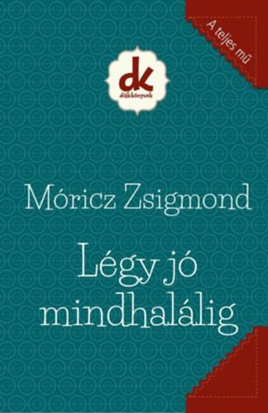 Légy jó mindhalálig  AUTHOR MÓRICZ ZSIGMOND  Kreatív Kiadó, Marosvásárhely 2021  HARDCOVER (9786066462075)