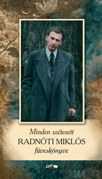 Minden szétesett - Radnóti Miklós füveskönyve  AUTHOR Radnóti Miklós  Lazi Kiadó 2021  Hardcover (9789632675312)