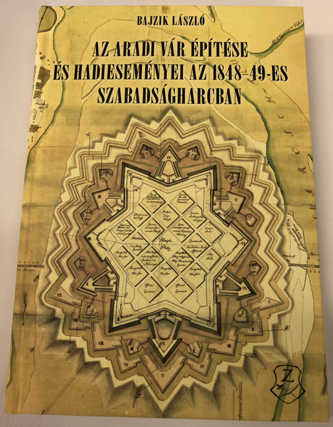 AZ ARADI VÁR ÉPÍTÉSE ÉS HADIESEMÉNYEI AZ 1848-49-ES SZABADSÁGHARCBAN / BAIZIK LÁSZLÓ / Hardcover