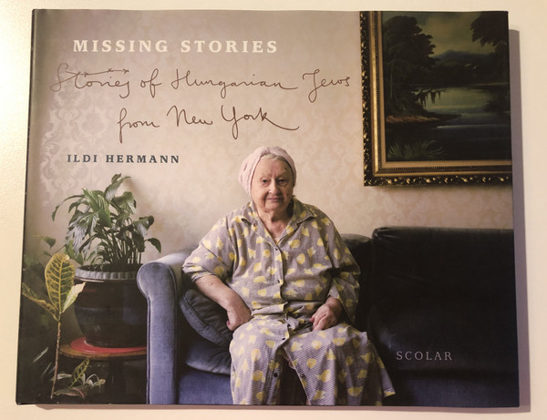 Missing Stories Stories of Hungarian Jews from New York  Ildi Hermann  Scolar, 2019  Paperback (9789635090334)