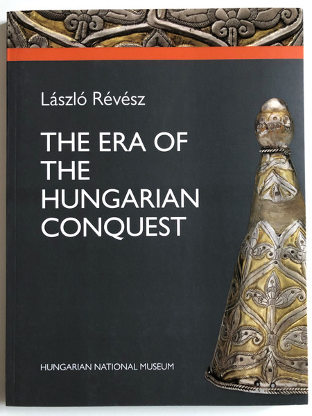 THE ERA OF THE HUNGARIAN CONQUEST - László Révész  HUNGARIAN NATIONAL MUSEUM  Paperback (9786155209185)