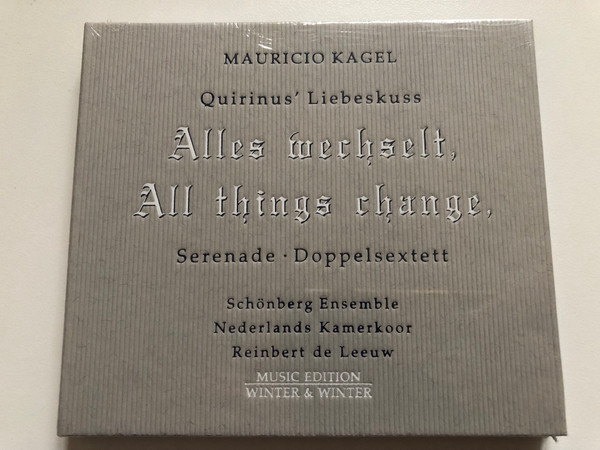 Mauricio Kagel - Quirinus' Liebeskuss; Serenade; Doppelsextett - Schönberg Ensemble, Nederlands Kamerkoor, Reinbert de Leeuw / Alles wechselt, All things change / Music Edition / Winter & Winter Audio CD 2006 / 910 126-2