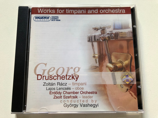 Works for timpani and orchestra - Georg Druschetzky / Zoltan Racz (timpani), Lajos Lencses (oboe), Erdody Chamber Orchestra, Zsolt Szefcsik (leader), Conducted by Gyorgy Vashegyi / Hungaroton Classic Audio CD 2005 Stereo / HCD 32236