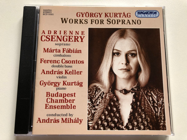 György Kurtág: Works For Soprano - Adrienne Csengery (soprano), Marta Fabian (cimbalom), Ferenc Csontos (double bass), Andras Keller (violin), Gyorgy Kurtag (piano), Budapest Chamber Ensemble / Hungaroton Classic Audio CD 1998 Stereo / HCD 31821