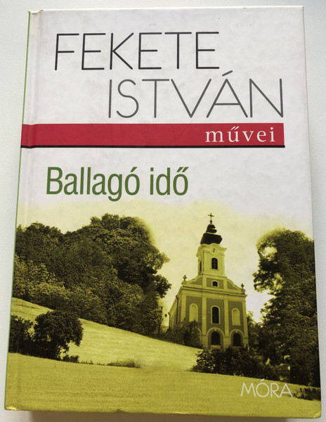 FEKETE ISTVÁN - művei / Ballagó idő / Móra Könyvkiadó, 2010 / Hardcover (9789631187373)