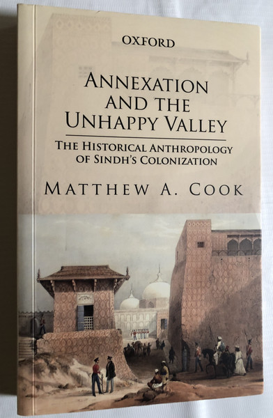 ANNEXATION AND THE UNHAPPY VALLEY / THE HISTORICAL ANTHROPOLOGY OF SINDH'S COLONIZATION / MATTHEW A. COOK / OXFORD UNIVERSITY PRESS / Paperback (9780190704322)