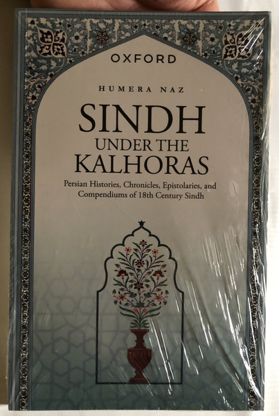 Sindh Under the Kalhoras: Persian Histories, Chronicles, Epistolaries, and Compendiums of 18th Century Sindh / HUMERA NAZ / OXFORD UNIVERSITY PRESS / Paperback (9780190701406)