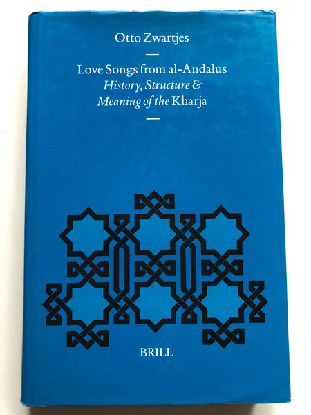 LOVE SONGS FROM AL-ANDALUS / History, Structure and Meaning of the Kharja / BY OTTO ZWARTJES / BRILL LEIDEN NEW YORK KOLN 1997 / Hardcover (9789004106949)