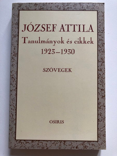 JÓZSEF ATTILA - Tanulmányok és cikkek 1923-1930 / SZÖVEGEK / Osiris Kiadó, 1995 / Paperback (9633790689)