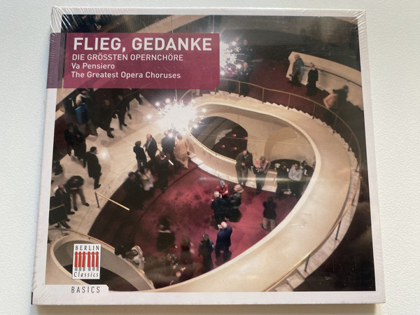 Flieg, Gedanke (Die Grössten Opernchöre) - Va Pensiero (The Greatest Opera Choruses) / Basics / Berlin Classics Audio CD 2006 / 0185722BC