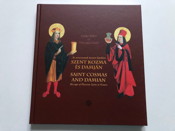 Az orvosszentek üzenete képekben SZENT KOZMA ÉS DAMJÁN / SAINT COSMAS AND DAMIAN Messages of Physician Saints in Pictures / Langer Róbert & Vértesaljai László / Hardcover (9789633311981)