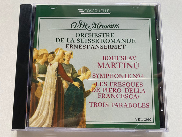 Orchestre De La Suisse Romande, Ernest Ansermet, Bohuslav Martinù – Symphonie Nº 4; «Les Fresques De Piero Della Francesca»; Trois Paraboles / OSR Mémoires / Cascavelle Audio CD 1991 / VEL 2007
