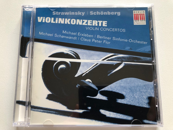 Strawinsky, Schönberg – Violinkonzerte = Violin Concertos - Michael Erxleben, Berliner Sinfonie-Orchester, Michael Schonwandt, Claus Peter Flor / Berlin Classics Audio CD 2003 / 01837622BC