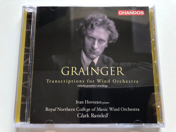 Grainger: Transcriptions For Wind Orchestra (includes premiere recordings) - Ivan Hovorun (piano), Royal Northern College Of Music Wind Orchestra, Clark Rundell / Chandos Audio CD 2008 / CHAN 10455