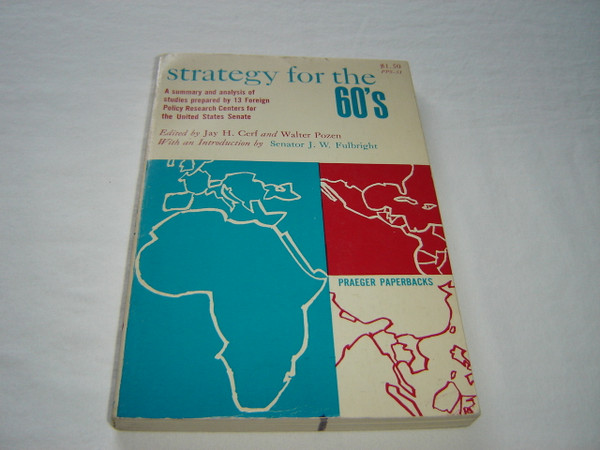 Strategy For The 60’s: A Summary and Analysis of Studies Prepared by 13 Foreign Policy Research Centers for the United States Senate