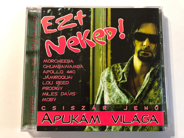 Csiszár Jenő: Ezt Neked! Apukám Világa - Morcheeba, Chumbawamba, Apollo 440, Jamiroquai, Lou Reed, Prodigy, Miles Davis, Moby / WEA Audio CD 1998 / 9548-37097-2