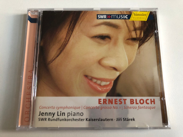 Ernest Bloch - Concerto Symphonique; Concerto Grosso No.1; Scherzo Fantasque - Jenny Lin (piano), SWR Rundfunkorchester Kaiserslautern, Jiří Stárek / Hänssler Classic Audio CD 2007 / CD 93.192