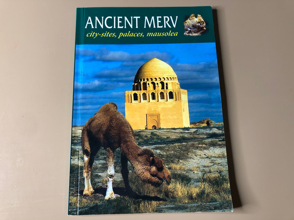 Ancient Merv City-Sites, Palaces, and Mausolea: A Visitor's Guide by Ylym Publishing House (A-56057)