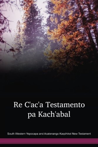 South Western Yepocapa and Acatenango Kaqchikel New Testament / Re C'ac'a Testamento pa Kach'abal (CAKYNT) / Guatemala