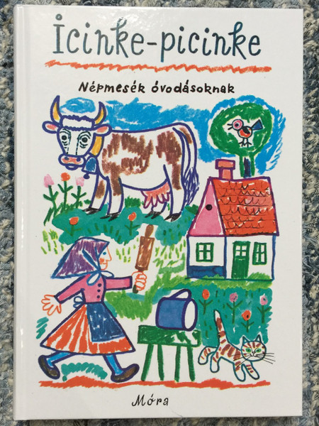 Icinke-picinke - Népmesék óvodásoknak / Writer: Kovács Ágnes / Illustrator: Reich Károly / Hungarian Language Teaching Progression with Folk Tales / Great for Young Children from Hungary