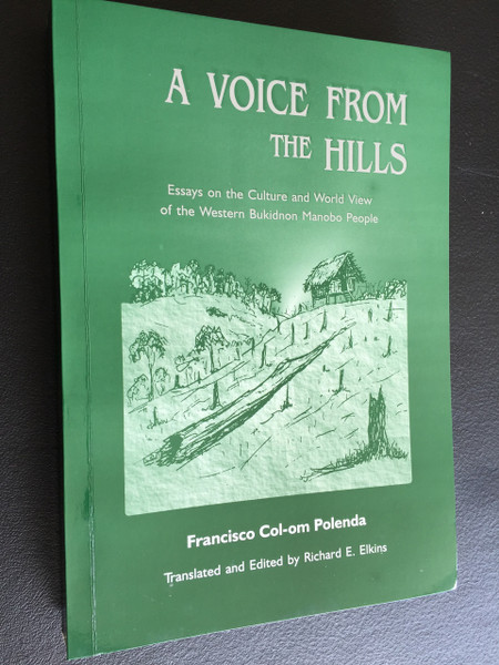 A Voice from the Hills / Essays on the Culture and World View of the Western Bukidnon Manobo People / Philippines