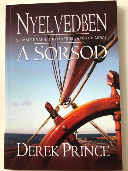 NYELVEDBEN A SORSOD SZÜKSÉGE VAN-E A NYELVEDNEK GYÓGYULÁSRA? / Hungarian Translation Edition / Author Derek Prince / Does Your Tongue Need Healing? ( 9786155856037)