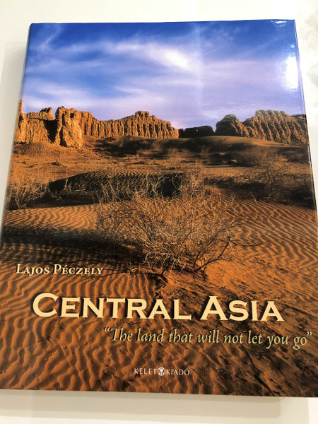 Central Asia "The land that will not let you go." by Péczely Lajos / Pictorial Journey Through Central Asian Places of Interest / Smarkand, Bukhara, Khiva, Bazaar...