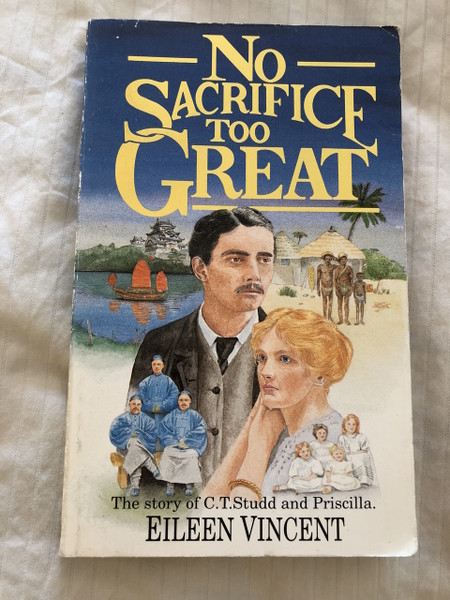 No Sacrifice Too Great: The Story of C.T.Studd and Priscilla Paperback – 1 Mar 1992 By Eileen Vincent (9781850781110)