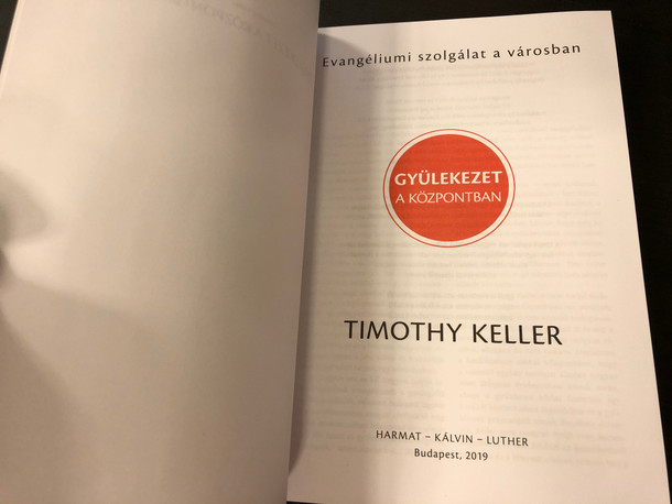 Gyülekezet a központban - EVANGÉLIUMI SZOLGÁLAT A VÁROSBAN by TIMOTHY KELLER - HUNGARIAN TRANSLATION OF Center Church: Doing Balanced, Gospel-Centered Ministry in Your City / T. K. offers challenging insights and provocative questions (9789632884516)