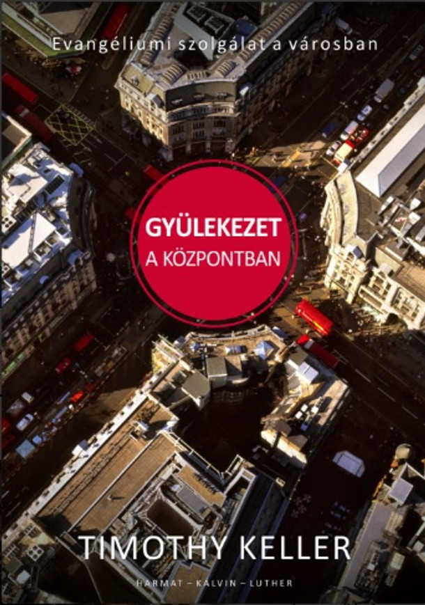 Gyülekezet a központban - EVANGÉLIUMI SZOLGÁLAT A VÁROSBAN by TIMOTHY KELLER - HUNGARIAN TRANSLATION OF Center Church: Doing Balanced, Gospel-Centered Ministry in Your City / T. K. offers challenging insights and provocative questions (9789632884516)