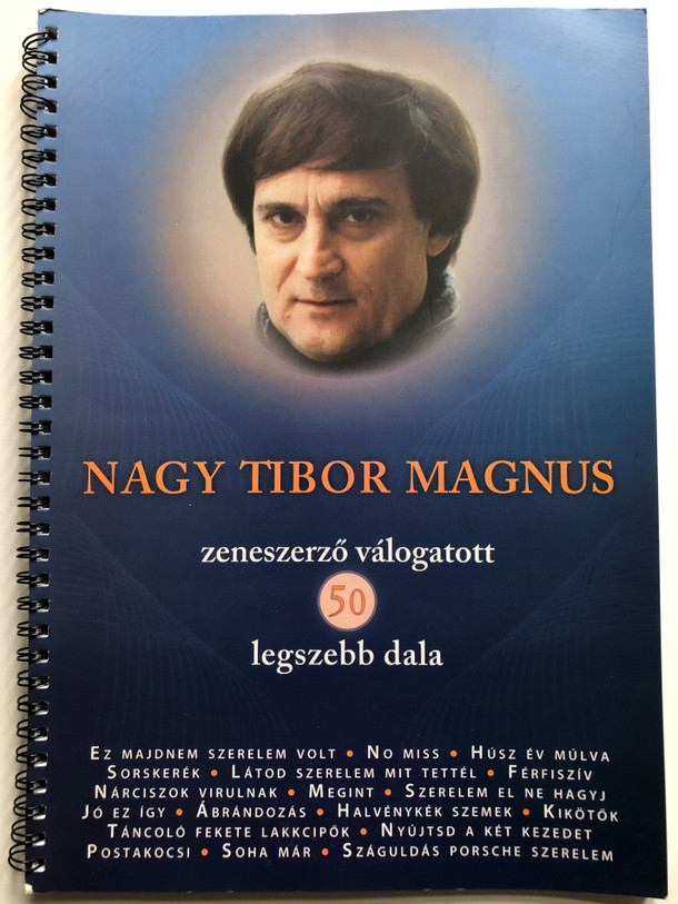 Nagy Tibor Magnus zeneszerző válogatott 50 legszebb dala / Ez majdnem szerelem volt, Húsz év múlva, Megint, Ábrándozás, Soha Már / Kottagrafika: Ludvig József / Spiral bound Song book 2013 (9790801659705)