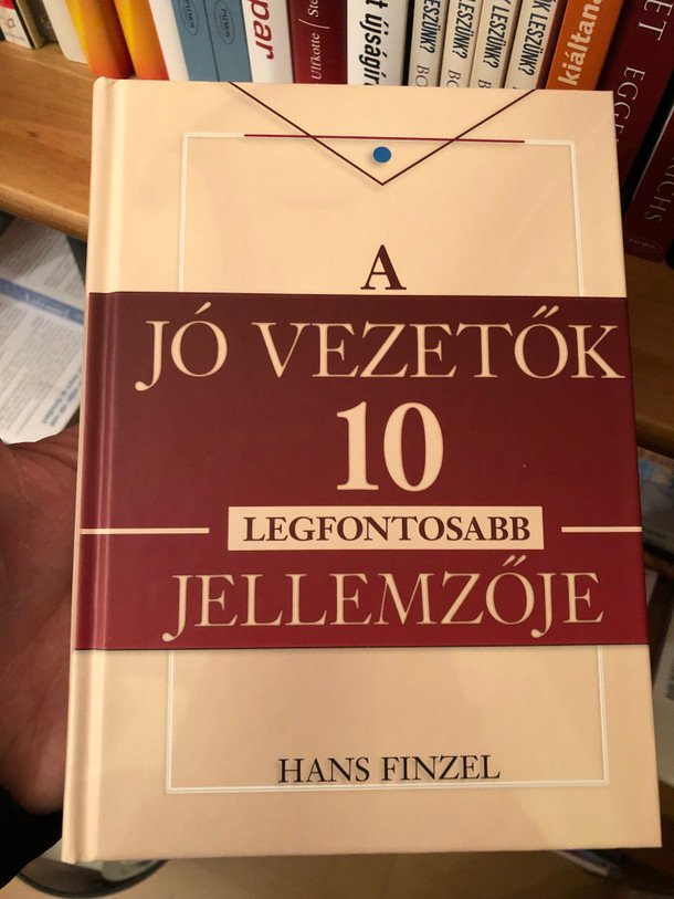 A JÓ VEZETŐK 10 LEGFONTOSABB JELLEMZŐJE - Hans Finzel  Hardcover (9786155446702)