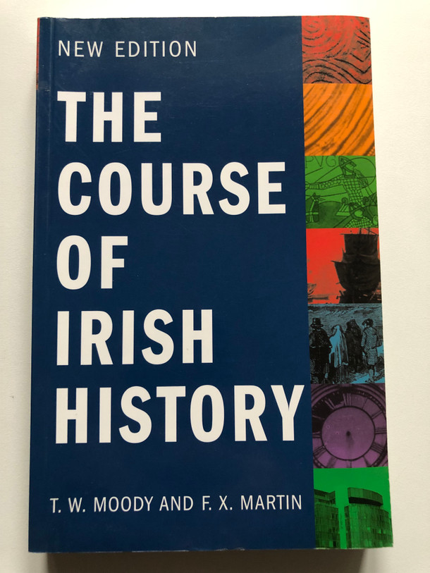 THE COURSE OF IRISH HISTORY by T. W. MOODY AND F. X. MARTIN / NEW EDITION / The Definitive Guide to Irish history: The Course of Irish History (9781856357555)