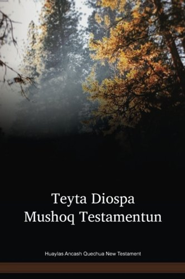 Huaylas Ancash Quechua Language New Testament / Teyta Diospa Mushoq Testamentun (QWHNT) / Peru