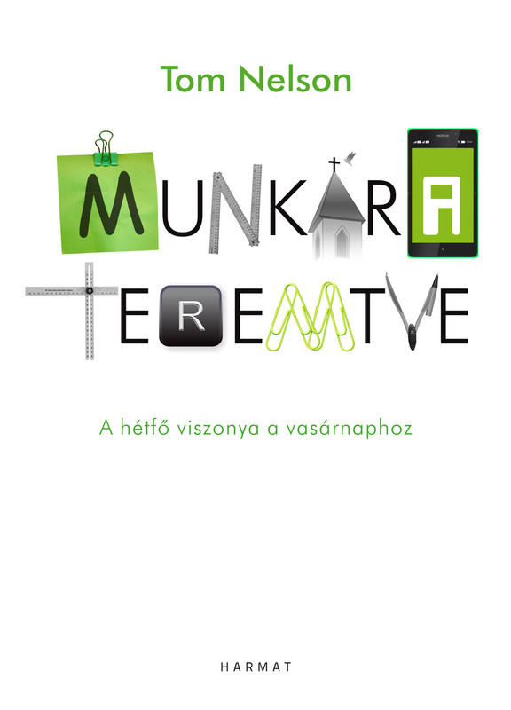Munkára teremtve - A HÉTFŐ VISZONYA A VASÁRNAPHOZ by TOM NELSON - HUNGARIAN TRANSLATION OF Work Matters: Connecting Sunday Worship to Monday Work / This book give you a new perspective on work that will transform your workday (9789632883991)