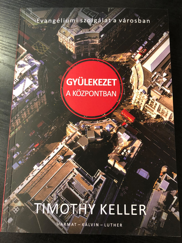 Gyülekezet a központban - EVANGÉLIUMI SZOLGÁLAT A VÁROSBAN by TIMOTHY KELLER - HUNGARIAN TRANSLATION OF Center Church: Doing Balanced, Gospel-Centered Ministry in Your City / T. K. offers challenging insights and provocative questions (9789632884516)