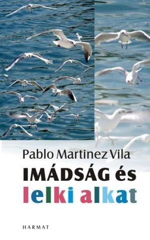 Imádság és lelki alkat by PABLO MARTÍNEZ - HUNGARIAN TRANSLATION OF Prayer Life: How Your Personality Affects the Way You Pray / This book will help Christians develop healthy and wholesome spiritual lifestyles (9789632880082)