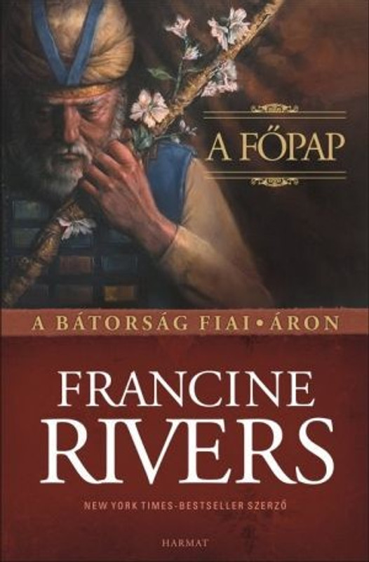 A főpap – Áron by FRANCINE RIVERS - HUNGARIAN TRANSLATION OF The Priest: Aaron / Be inspired by how this seemingly secondary character plays a key role in supporting his leader and impacting the faith for eternity. (9789632880624)