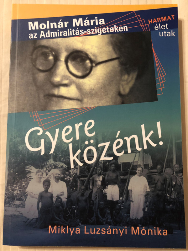 Gyere közénk! by MIKLYA LUZSÁNYI MÓNIKA / This documentary reconstructs the service of the "Mrs doctor" amongst the Papuas. (9789632880761) 