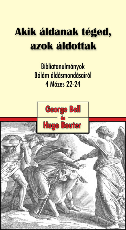  Akik áldanak téged, azok áldottak - Bibliatanulmányok Bálám áldásmondásairól 4Mózes 22-24 by George Bell & Hugo Bouter - Hungarian translation of  Those who bless you are blessed 