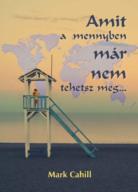 Amit a mennyben már nem tehetsz meg...by Mark Cahill - Hungarian translation of One Thing You Can't Do in Heaven /Are you ready for eternity? 
